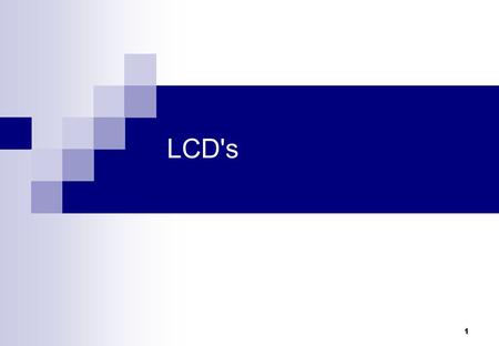LCD's 1. LCD Types Many types available. Most common are:  Character Pre-programmed with a set of alphanumeric characters & symbols Size range from 8×1.