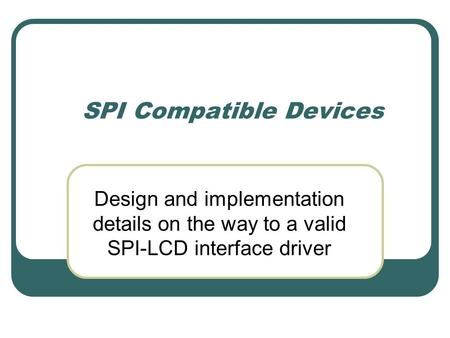 SPI Compatible Devices Design and implementation details on the way to a valid SPI-LCD interface driver.
