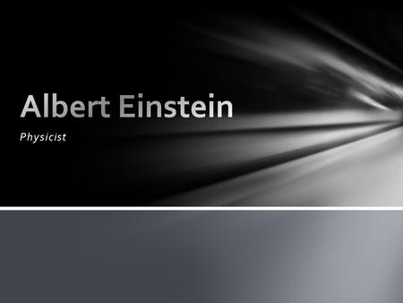 Physicist. Early Life Life In Germany  Born in Ulm Wuttemberg, Germany in 1879 to a secular Jewish middle- class family  His Father, Hermann Einstein.