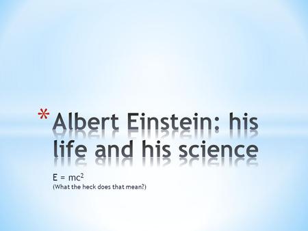 E = mc 2 (What the heck does that mean?). * He just wanted to Bee a scientist.