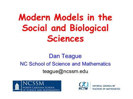 Modern Models in the Social and Biological Sciences Dan Teague NC School of Science and Mathematics