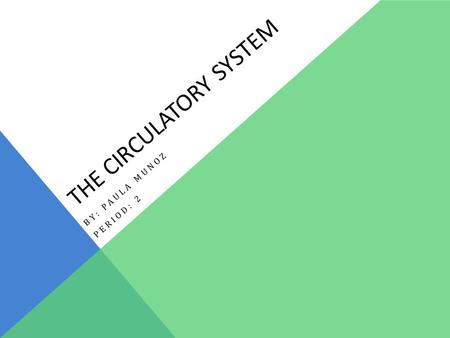 THE CIRCULATORY SYSTEM BY: PAULA MUNOZ PERIOD: 2.