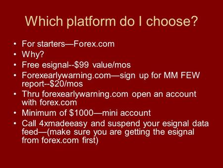 Which platform do I choose? For starters—Forex.com Why? Free esignal--$99 value/mos Forexearlywarning.com—sign up for MM FEW report--$20/mos Thru forexearlywarning.com.