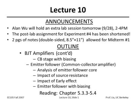EE105 Fall 2007Lecture 10, Slide 1Prof. Liu, UC Berkeley Lecture 10 OUTLINE BJT Amplifiers (cont’d) – CB stage with biasing – Emitter follower (Common-collector.