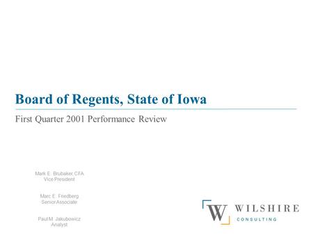 Board of Regents, State of Iowa First Quarter 2001 Performance Review Mark E. Brubaker, CFA Vice President Marc E. Friedberg Senior Associate Paul M. Jakubowicz.