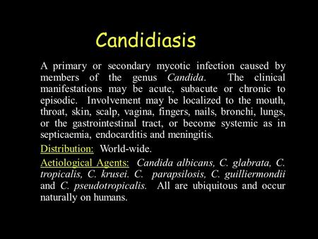 A primary or secondary mycotic infection caused by members of the genus Candida. The clinical manifestations may be acute, subacute or chronic to episodic.