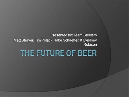 Presented by: Team Steelers Matt Strayer, Tim Polack, Jake Schaeffer, & Lyndsey Robison.