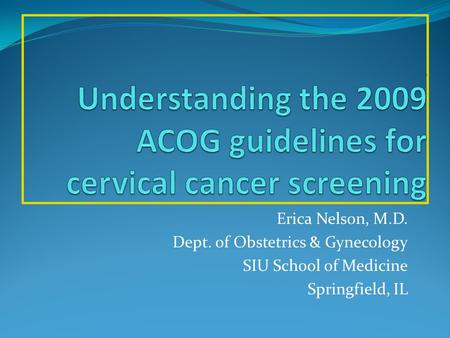 Erica Nelson, M.D. Dept. of Obstetrics & Gynecology SIU School of Medicine Springfield, IL.