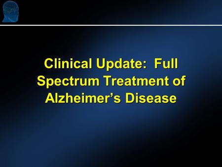 Clinical Update: Full Spectrum Treatment of Alzheimer’s Disease.