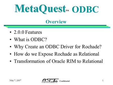 Confidential ODBC May 7, 20071 2.0.0 Features What is ODBC? Why Create an ODBC Driver for Rochade? How do we Expose Rochade as Relational Transformation.
