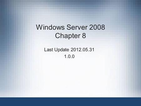 Windows Server 2008 Chapter 8 Last Update 2012.05.31 1.0.0.