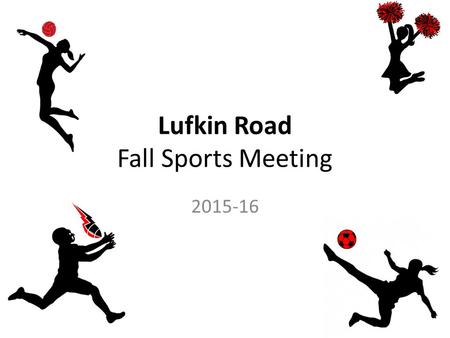 Lufkin Road Fall Sports Meeting 2015-16. Introductions Football Soccer – Jennifer Randall (7-4) – Natalie Farinholt (6-3) Volleyball – Mary McLachlan.