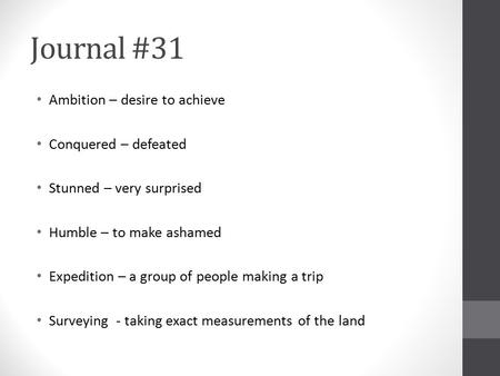 Journal #31 Ambition – desire to achieve Conquered – defeated Stunned – very surprised Humble – to make ashamed Expedition – a group of people making a.