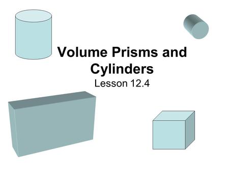 Volume Prisms and Cylinders Lesson 12.4. Volume of a solid is the number of cubic units of space contained by the solid. The volume of a right rectangular.