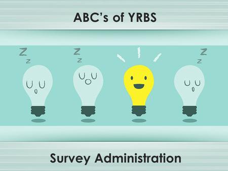 Survey Administration ABC’s of YRBS. How to administer the YRBS YRBS documentation Wrap up 4 3 2 1 Overview Purpose of YRBS.