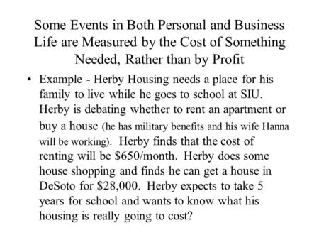 Some Events in Both Personal and Business Life are Measured by the Cost of Something Needed, Rather than by Profit Example - Herby Housing needs a place.