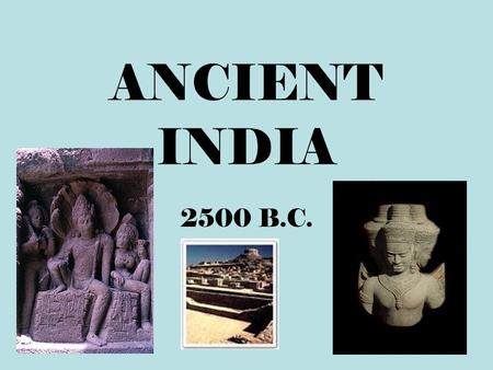 ANCIENT INDIA 2500 B.C. Ancient India Geography India is a subcontinent, separated by the rest of the continent by the Himalayas. India can be divided.