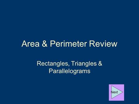 Area & Perimeter Review Rectangles, Triangles & Parallelograms Next.