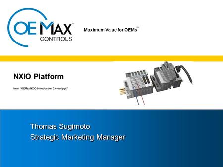 TM SM Maximum Value for OEMs SM NXIO Platform from “OEMax NXIO Introduction CN rev4.ppt” Thomas Sugimoto Strategic Marketing Manager Thomas Sugimoto Strategic.