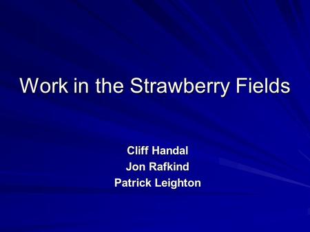 Work in the Strawberry Fields Cliff Handal Jon Rafkind Patrick Leighton.