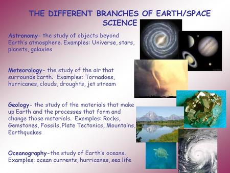 THE DIFFERENT BRANCHES OF EARTH/SPACE SCIENCE