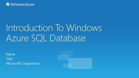 Introduction To Windows Azure SQL Database Name Title Microsoft Corporation.