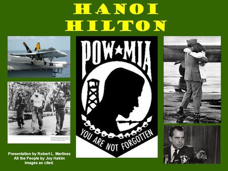 Hanoi Hilton Presentation by Robert L. Martinez All the People by Joy Hakim Images as cited.
