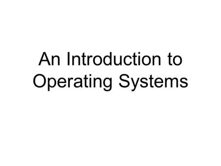An Introduction to Operating Systems. Definition  An Operating System, or OS, is low-level software that enables a user and higher-level application.