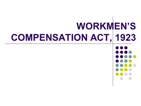WORKMEN’S COMPENSATION ACT, 1923. INTRODUCTION This is one of the early legislations This is one of Social Security legislations providing for times when.