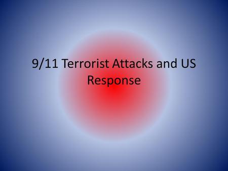 9/11 Terrorist Attacks and US Response. 9/11 Terrorist Attacks  As you watch the video, you will need to create.