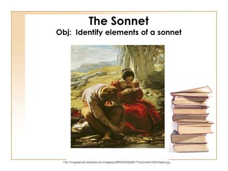 The Sonnet Obj: Identify elements of a sonnet