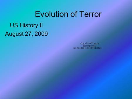 Evolution of Terror US History II August 27, 2009.