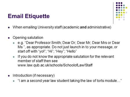Email Etiquette When emailing University staff (academic and administrative) Opening salutation e.g. “Dear Professor Smith; Dear Dr; Dear Mr; Dear Mrs.