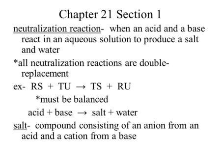 Chapter 21 Section 1 neutralization reaction- when an acid and a base react in an aqueous solution to produce a salt and water *all neutralization reactions.