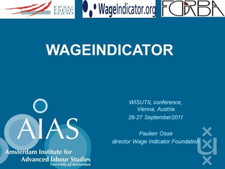 WAGEINDICATOR WISUTIL conference, Vienna, Austria 26-27 September2011 Paulien Osse director Wage Indicator Foundation.