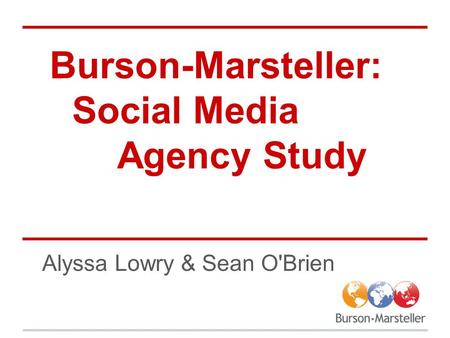 Burson-Marsteller: Social Media Agency Study Alyssa Lowry & Sean O'Brien.