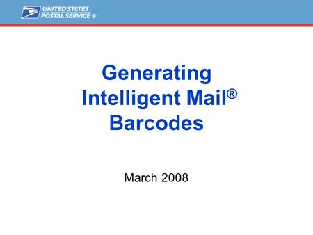 Generating Intelligent Mail ® Barcodes March 2008.