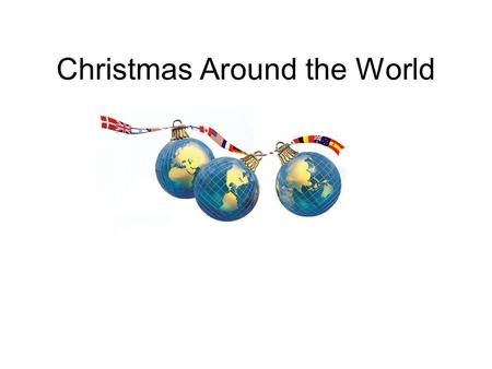 Christmas Around the World. All around the world, people celebrate Christmas. And all around the world people have taken the celebration of the birth.