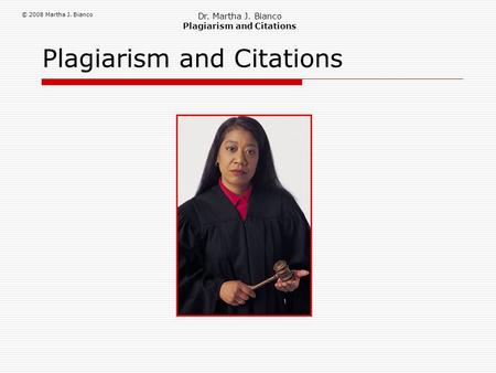 © 2008 Martha J. Bianco Dr. Martha J. Bianco Plagiarism and Citations.