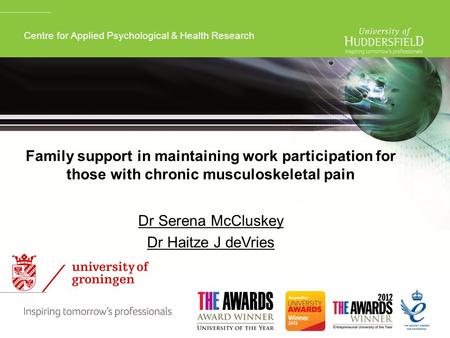 Centre for Applied Psychological & Health Research Family support in maintaining work participation for those with chronic musculoskeletal pain Dr Serena.