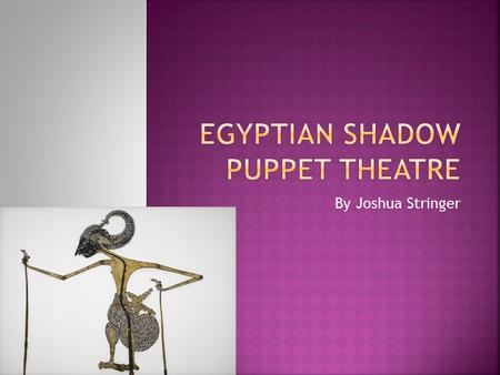 By Joshua Stringer.  Shadow puppets reached Egypt through India, which in turn got them from China.  They were brought to Egypt when Mohammed ibn Daniyal.