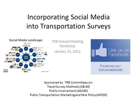 Incorporating Social Media into Transportation Surveys TRB Annual Meeting Workshop January 22, 2012 Sponsored by TRB Committees on: Travel Survey Methods.