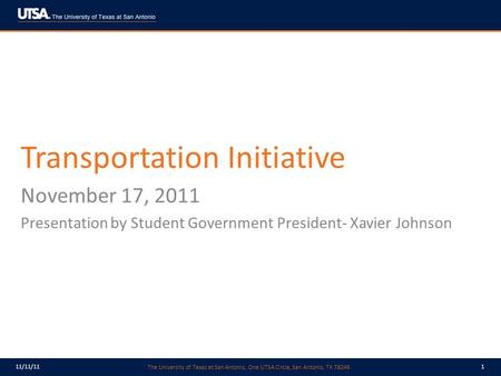 The University of Texas at San Antonio, One UTSA Circle, San Antonio, TX 78249 11/11/111 Transportation Initiative November 17, 2011 Presentation by Student.