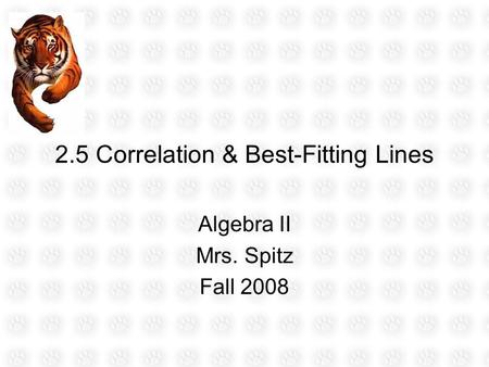 2.5 Correlation & Best-Fitting Lines Algebra II Mrs. Spitz Fall 2008.