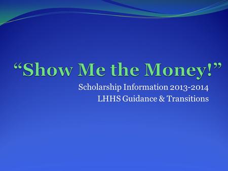 Scholarship Information 2013-2014 LHHS Guidance & Transitions.