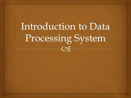  A data processing system is a combination of machines and people that for a set of inputs produces a defined set of outputs. The inputs and outputs.