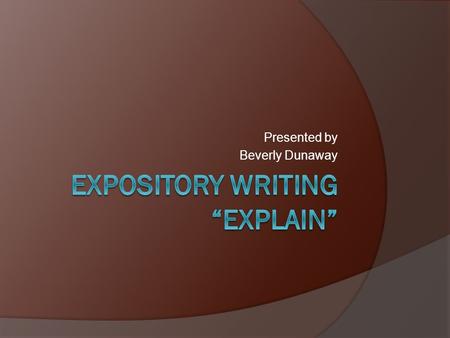 Presented by Beverly Dunaway. What is Expository Writing?   for-kids/writing/expository-writing-song.