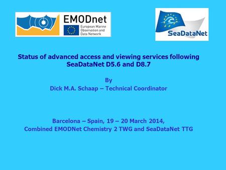 Status of advanced access and viewing services following SeaDataNet D5.6 and D8.7 By Dick M.A. Schaap – Technical Coordinator Barcelona – Spain, 19 – 20.
