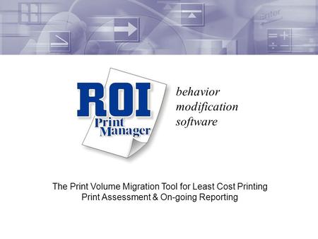 Behavior modification software The Print Volume Migration Tool for Least Cost Printing Print Assessment & On-going Reporting.