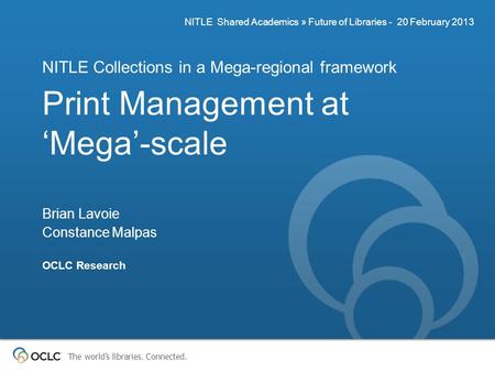 The world’s libraries. Connected. Print Management at ‘Mega’-scale NITLE Collections in a Mega-regional framework NITLE Shared Academics » Future of Libraries.